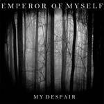 Emperor Of Myself : My Despair